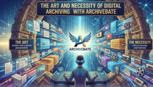 The Art and Necessity of Digital Archiving with Archivebate